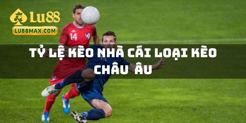 Kèo Châu Âu Lu88 - Chinh Phục Mọi Trận Cầu Với Bí Quyết Bất Bại 3 Kèo Châu Âu Lu88